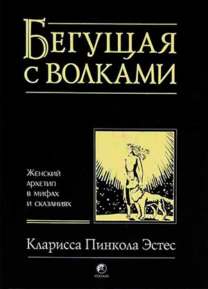 Бегущая с волками. Женский архетип в мифах и сказаниях