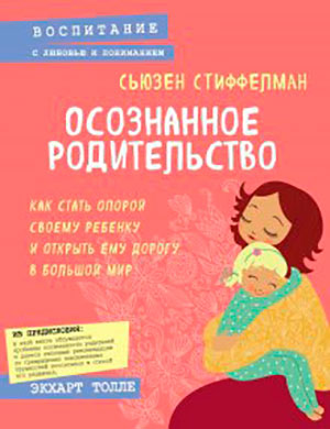 Осознанное родительство. Как стать опорой своему ребенку и открыть ему дорогу в большой мир читать онлайн